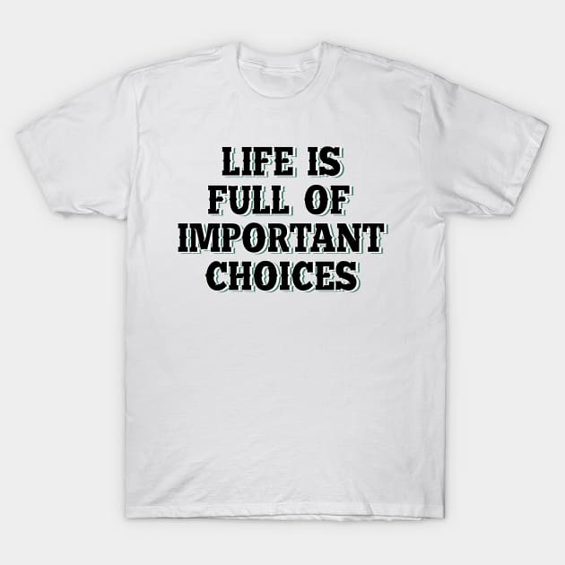 Life is full of important choices 6 T-Shirt by SamridhiVerma18